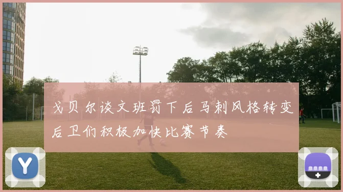戈贝尔谈文班罚下后马刺风格转变后卫们积极加快比赛节奏