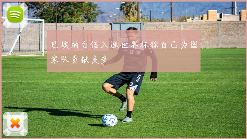 巴埃纳自信入选世界杯称自己为国家队贡献良多