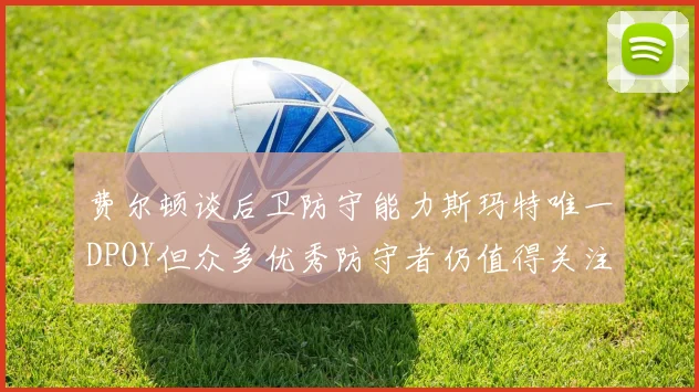 费尔顿谈后卫防守能力斯玛特唯一DPOY但众多优秀防守者仍值得关注